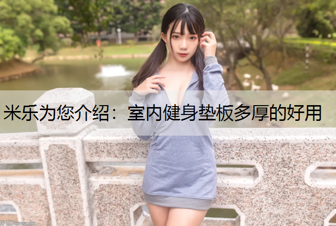 米乐为您介绍：室内健身垫板多厚的好用
