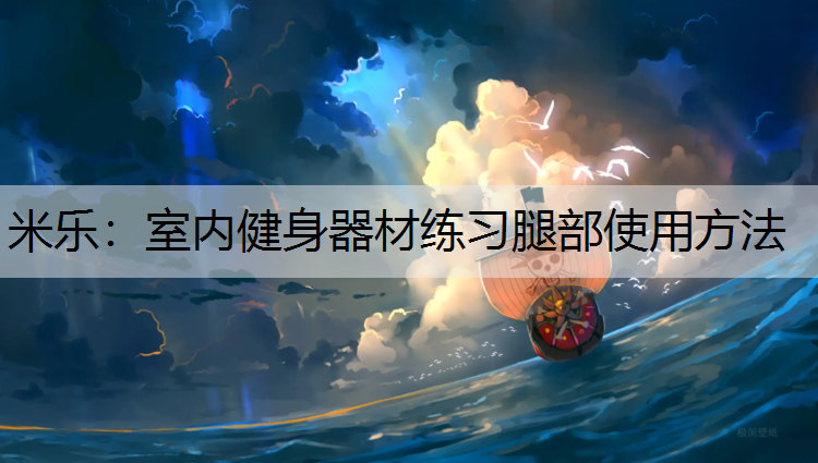 <strong>米乐：室内健身器材练习腿部使用方法</strong>
