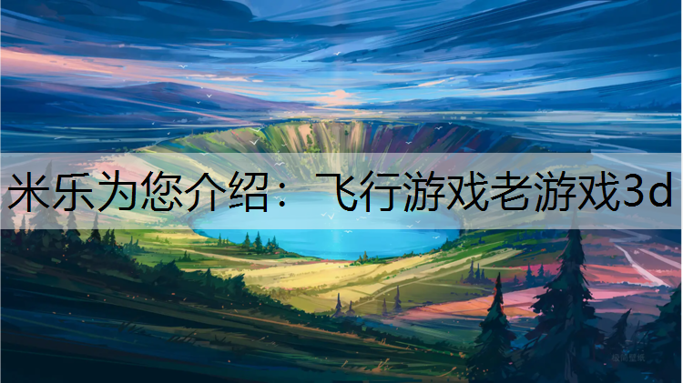 <strong>米乐为您介绍：飞行游戏老游戏3d</strong>