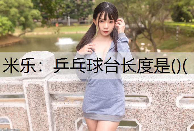 乒乓球台长度是()(